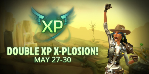 DOUBLE XP X-PLOSION! MAY 27–30 Earn double experience and get your characters to max level where th