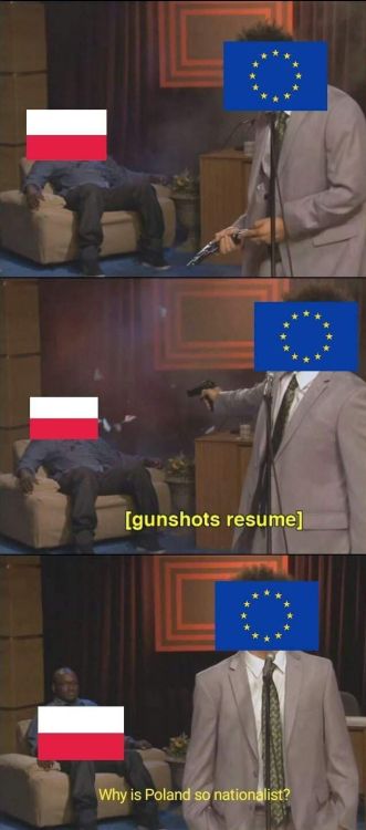 This meme is fantastic, I love it.Stand tall and proud Poland, don’t let Brussels rule you like the rest of Europe. Love from Sweden… also sry about the Potop Szwedzki, but now you got some great Sabaton songs so we’re even right?