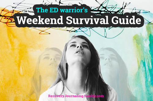 edfreelife:  edfreelife:  Weekend Survival Guide When you have an ED pecking away at your mind, week