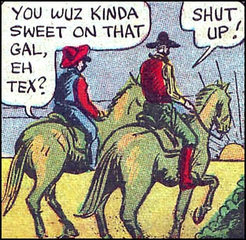 talesfromweirdland:“You wuz kinda sweet on that gal, eh Tex?”—“Shut up!”