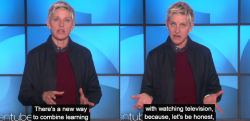 ellenlovesportia:  Ellen telling you how much you can learn from her show