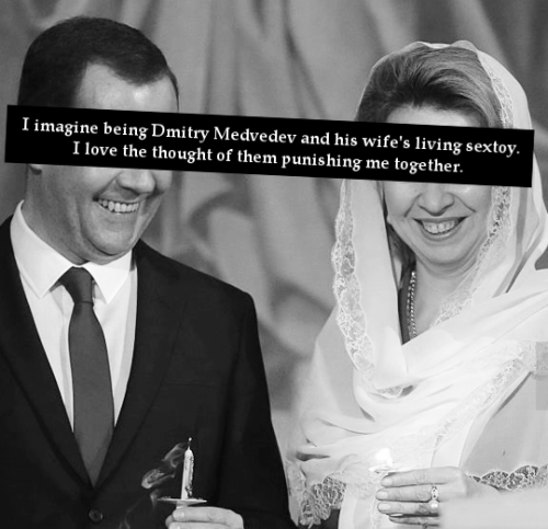 “I imagine being Dmitry Medvedev and his wife’s living sextoy. I love the thought of them puni