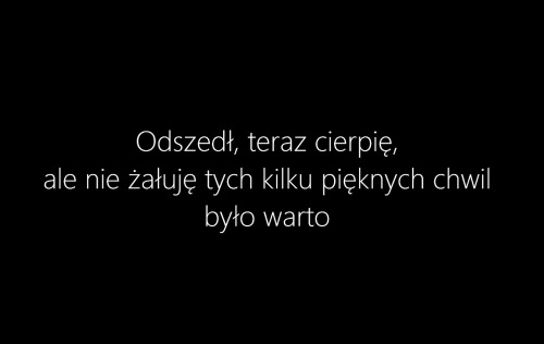 Chodź przez chwilę byłam szczęśliwa. ♥ ;c  - - - -  teraz cierpię, ty to masz w dupie, a co t