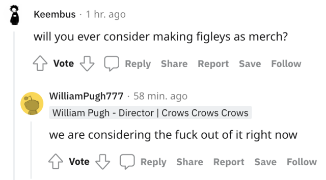 A reddit screenshot. User Keembus asks, "will you ever consider making figleys as merch?" William Pugh responds, "we are considering the fuck out of it right now."