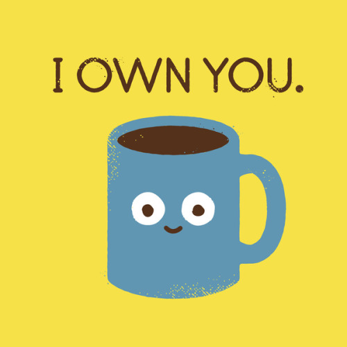 gnomehat1:  pycurious:  thelittlestotter:  kwinkee:  imbourbon:  By David Olenick  Sleep with a stranger!  “I own you.” Yes coffee, you do.  The coffee one, though…  God dammit, Tequi qui, not again.