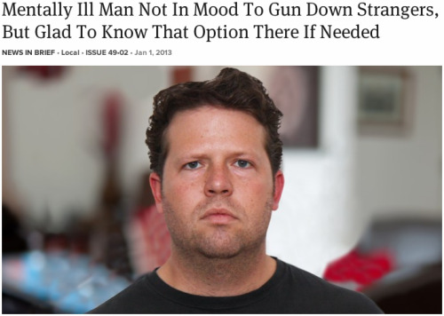 theonion:Mentally Ill Man Not In Mood To Gun Down Strangers, But Glad To Know That Option There If N