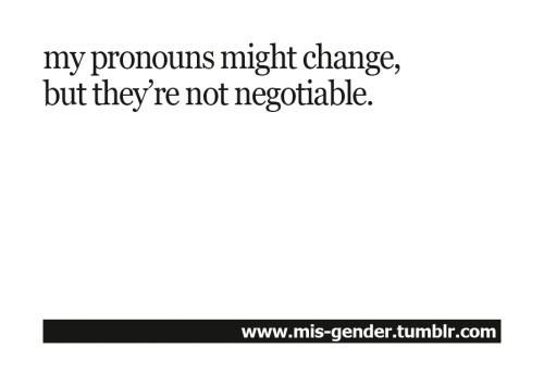 mis-gender:the picture says: “my pronouns might change, but they’re not negotiable.”#whenpeoplemisge