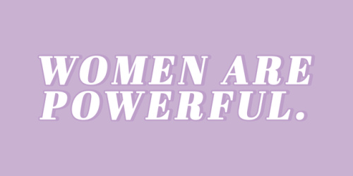 Women Are Powerful. For Anon