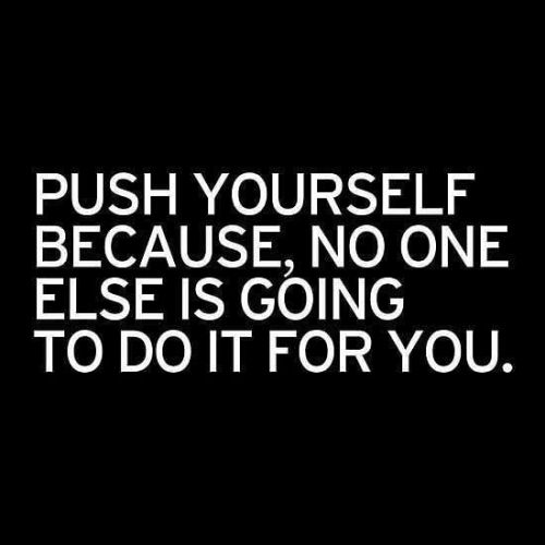 quotes: Push yourself because, no one else is going to do it for you. So true&hellip; I’m 