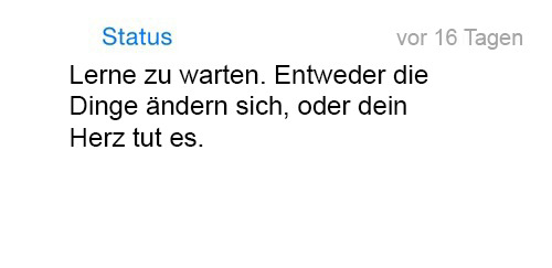 whatsapp-status:   Lerne zu warten. Entweder Dinge ändern sich, oder dein Herz tut