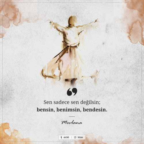 Sen sadece sen değilsin;bensin, benimsin, bendesin.- Mevlana