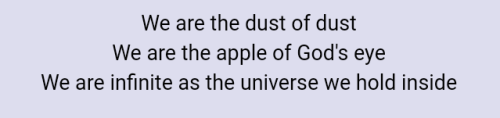 Black text on a light background. It reads "we are the dust of dust, we are the apple of God's eye. We are infinite as the universe we hold inside"