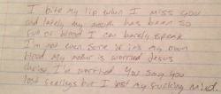 extrasad:  I bite my lip when I miss you and lately my mouth has been so full of blood I can barely speak. I’m not even sure if it’s my own blood. My mother is worried. Jesus christ, I’m worried. You say you lost feelings but I lost my fucking mind 