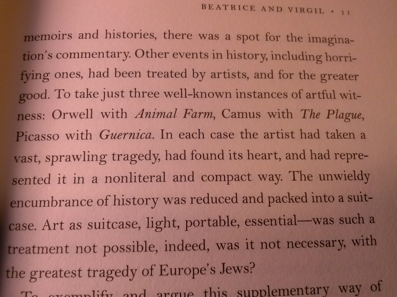 “In each case the artist had taken a vast, sprawling tragedy, had found its heart, and had represented it in a nonliteral and compact way. The unwieldy encumbrance of history was reduced and packed into a suitcase. Art as a suitcase, light, portable,...