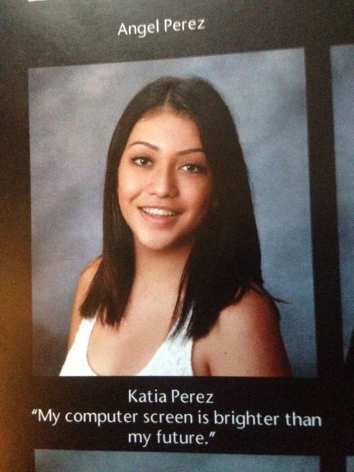 tyleroakley:tiktok-itsaclock:fiftyshadesofugly:We just got our yearbooks and these are my fav quotes