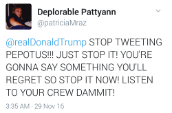 amuzed1:  trumpgrets: (there are A LOT a tweets like these from les deplorables miserables… I mean they REALLY want him to stop tweeting) HE SHOWED Y'ALL WHO THE FUCK HE WAS ALL THROUGH THE ELECTION. Did y'all think he would magically STOP being petty