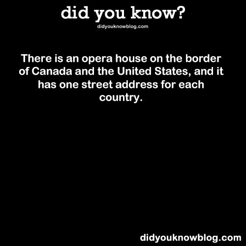 did-you-kno:  There is an opera house on the border of Canada and the United States,