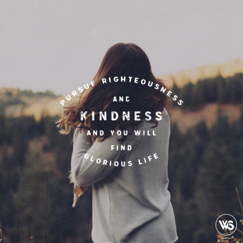 Pursue KindnessType & Edit by Jude Dias Whoever goes hunting for what is right and kind finds li