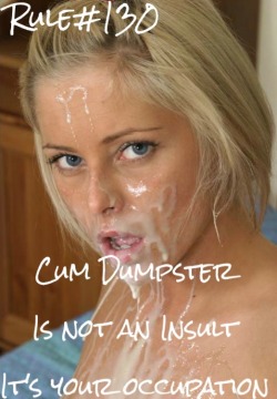 lonilovekat:  sissyrulez:Rule#130: Cum Dumpster