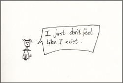 letthedogseetherabbitcomic:  I just don’t feel like I exist.