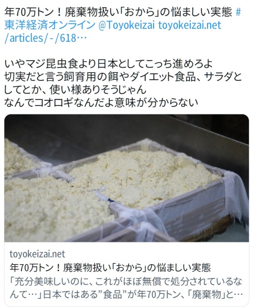 y-kasa:(てんま: 「年70万トン！廃棄物扱い｢おから｣の悩ましい実態 #東洋経済オンライン @Toyokeizai https://t.co/DzkIQVu0Re いやマジ昆虫食より日本としてこっち進めろよ 切実だと言う飼育用の餌やダイエット食品、サラダとしてとか、使い様ありそうじゃん