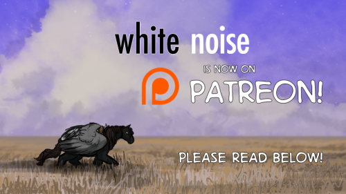 noelarthurian: thephooka: thephooka: Hey guys! I talked about doing a Patreon for White Noise just a