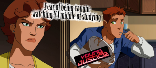  Young Justice fans problem #243: Fear of being caught watching YJ middle of studyingRequest by An
