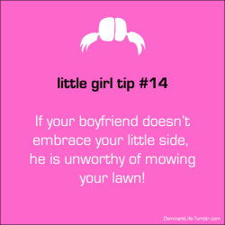 dominantlife:  If your boyfriend doesn’t embrace your little side, he is unworthy of mowing your lawn! I found this from one of my old blogs, enjoy π 