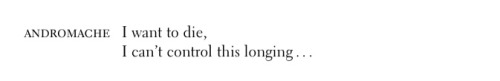 sempiterial:   Euripides, from The Trojan Women; tr. by Alan Shapiro  ﹙ Text ID: ANDROMACHE: I want to die, I can’t control this longing… ﹚ 