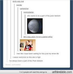 pyralsnout:  itsstuckyinmyhead:  Pluto Tumblr Posts photoset (You’re welcome)  OHANA MEANS FAMILYVIVA LA PLUTO FUCK YOU 