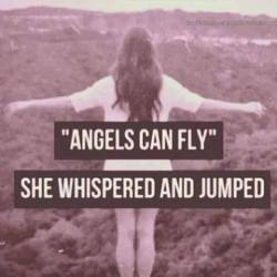 depresion-y-paranoia:  -Los ángeles pueden volar-, susurró ella y saltó.