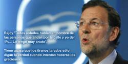 finofilipino:  Este hombre como mucho habla legítimamente por el 25% de los habitantes de España, que son los que le votaron con un programa electoral inverso a sus actos reales.