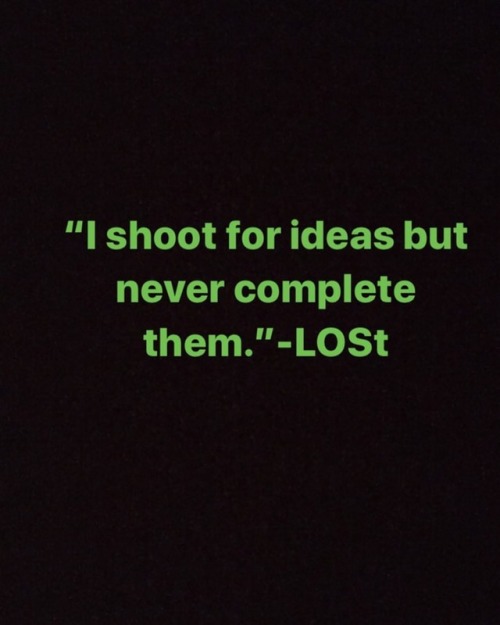 “A true artist never completes a project, there is always a flaw or a mistake that will draw him back but never finish what was started…”-LOSt    #lost #lostnachos2018