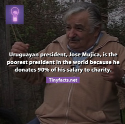 fuckyeahtwentynine:  tinyfacts:  Urguayan president Jose Mujica is the poorest president in the world because he donates 90% of his salary to charity. His monthly salary is ผ,000 so he keeps only ũ,200 per month! President Jose Mujica has declared