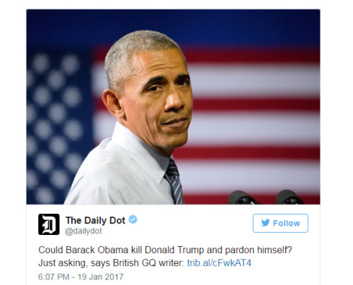  “Could Obama murder Trump (and Pence), then pardon himself? Asking for humanity.”http://www.gq-magazine.co.uk/article/donald-trump-obama-pardon