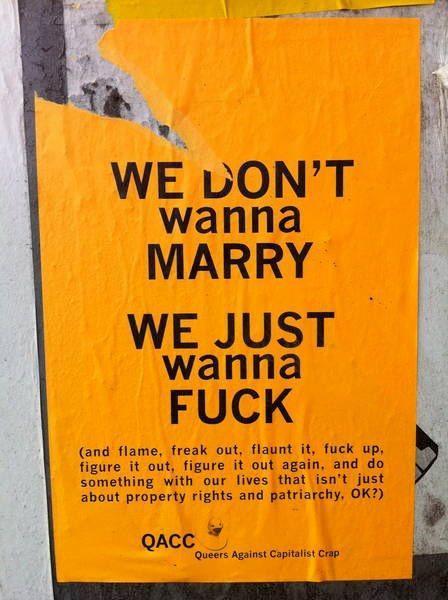 queergraffiti: mindthefilth:Poster reads: “WE DON’T wanna MARRY, WE JUST wanna FUCK (and flame