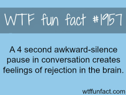 wtf-fun-factss:  Awkward silence pause facts