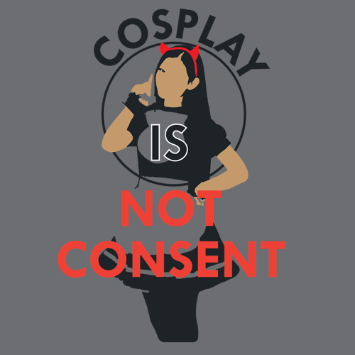 “Cosplay is not Consent”Programs Used - Photoshop,...