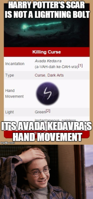 otakelley:  kvotheunkvothe:  daily-harry-potter:  Harry Potter’s scar is not a lightning bolt, but the hand motion to cast Avada Kedavrahttp://daily-harry-potter.tumblr.com  WE’VE BEEN LIED TO THIS ENTIRE TIME?!?  well it makes more sense than randomly