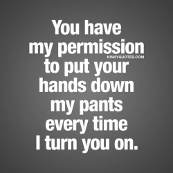 kinkyquotes:  You have my permission to put