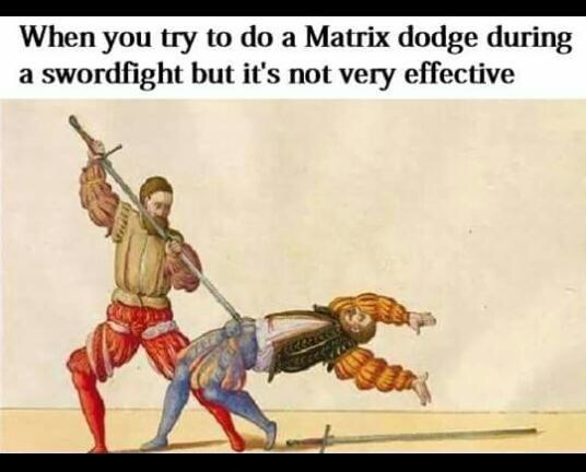 Cuando intentas hacer la “evasión Matrix” en un combate con espadas y no es