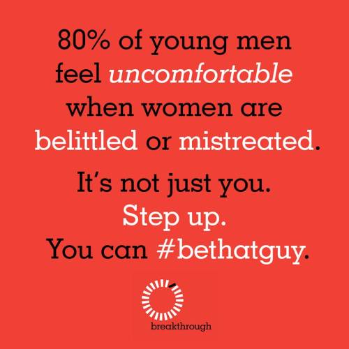 Research shows that 80% of young men feel uncomfortable when women are disrespected  &ldquo