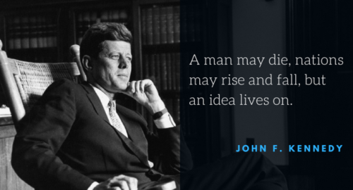 “A man may die, nations may rise and fall, but an idea lives on." 