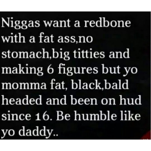 Humble yourselves Lil niggaz