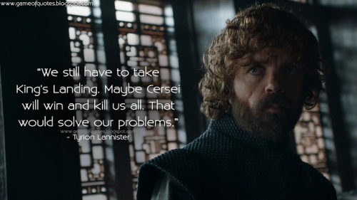 Tyrion Lannister: We still have to take King&rsquo;s Landing. Maybe Cersei will win and kill us all.