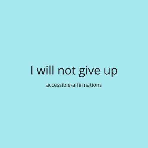 [ID: A light blue background with black text that says “I will not give up.” Below that is smaller t