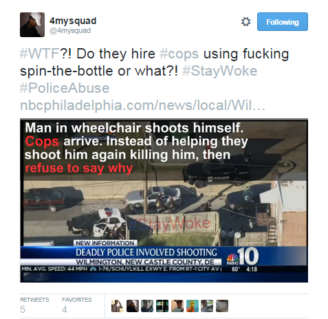 thottweiler:  4mysquad:   #WTF?! Do they hire #cops using fucking spin-the-bottle or what?! #StayWoke #PoliceAbuse      Wilmington Police Shoot, Kill Man in Wheelchair   Delaware police officers shot and killed a man in a wheelchair after responding to