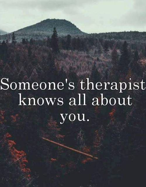 Several therapists. I’m sure I’ve driven several people crazy.