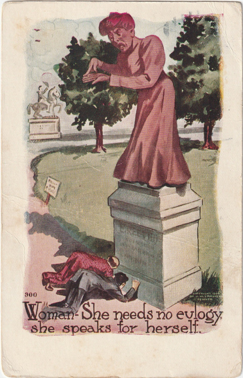  “Woman- She needs no eulogy, she speaks for herself.” - H. H. Tammen postcard, c. 1906.