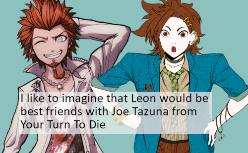 Headcanon: I like to imagine that Leon would be best friends with Joe Tazuna from Your Turn To Die. 